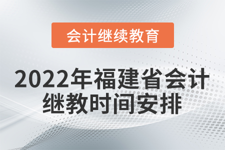 2022年福建省會(huì)計(jì)繼續(xù)教育時(shí)間安排