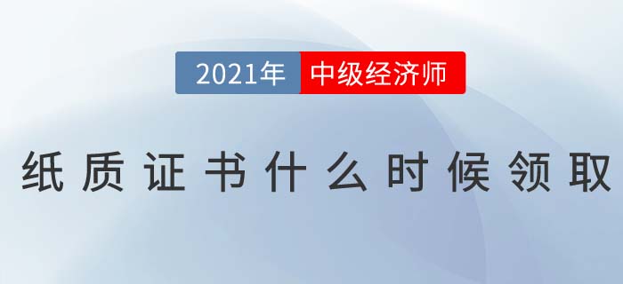 2021年中級(jí)經(jīng)濟(jì)師電子證書已下載，紙質(zhì)證書什么時(shí)候發(fā)？