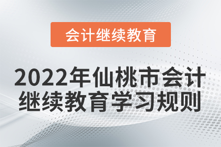 2022年湖北省仙桃市會計繼續(xù)教育學習規(guī)則概述