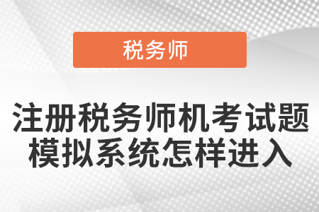 注冊(cè)稅務(wù)師機(jī)考試題模擬系統(tǒng)怎樣進(jìn)入