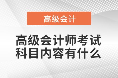 高級(jí)會(huì)計(jì)考試科目?jī)?nèi)容有什么？
