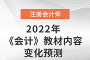 趙小彬老師預(yù)測2022年注會《會計》教材內(nèi)容變化，速來圍觀！