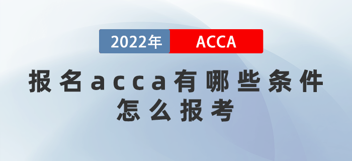 2022年報(bào)名acca有哪些條件？怎么報(bào)考？