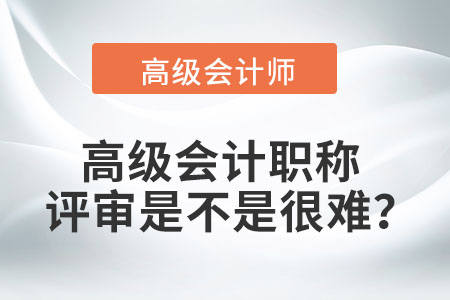 高級會計(jì)職稱評審是不是很難？
