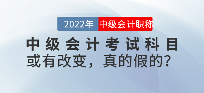 中級(jí)會(huì)計(jì)考試科目或有改變，真的假的？