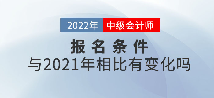 2022年中級會計師報考條件公布！和21年相比有變化嗎？