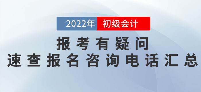 2022年初級會計職稱報名有疑問?各地區(qū)報名咨詢電話匯總奉上! 2022年初級會計職稱報名有疑問?各地區(qū)報名咨詢電話匯總奉上!