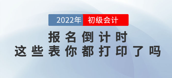 提示！2022年初級會計職稱報名倒計時，這些表你都打印了嗎？