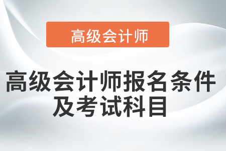 高級會計師報考條件及考試科目是什么？
