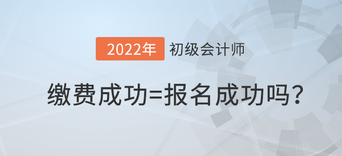 初級會計繳費成功就算報名成功了嗎？繳費失敗怎么辦？