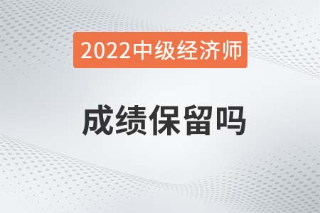 2022年中級經濟師考試成績保留嗎