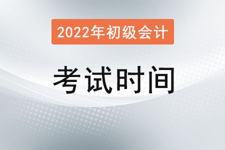 初級會計2022年考試時間公布了嗎？