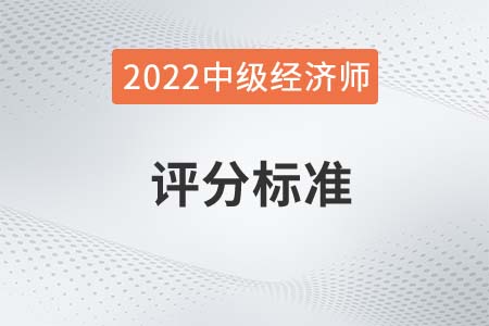 2022年中級經(jīng)濟(jì)師評分標(biāo)準(zhǔn)是什么