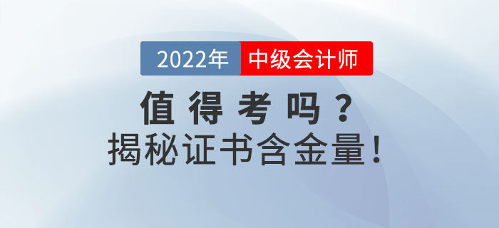 2022年中級(jí)會(huì)計(jì)證到底值不值得考？揭秘證書含金量！