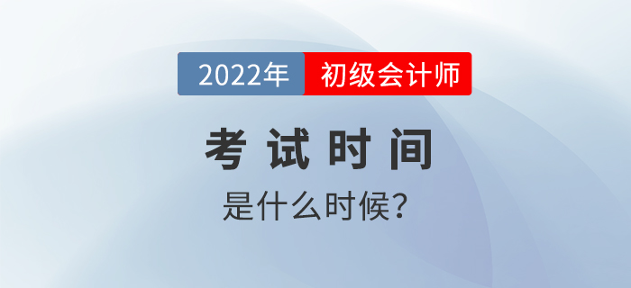 2022年初級會計考試時間是什么時候？如何備考學(xué)習(xí)？