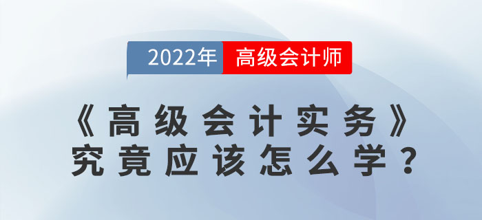 高級(jí)會(huì)計(jì)實(shí)務(wù)究竟應(yīng)該怎么學(xué)？