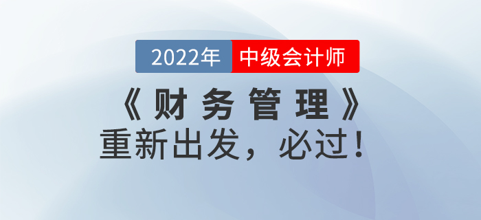 2022年中級會計《財務管理》重新出發(fā)，必過！