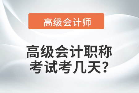 高級(jí)會(huì)計(jì)職稱的考試考幾天？