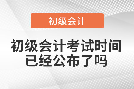 初級會計考試時間已經(jīng)公布了嗎