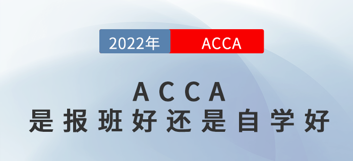2022年ACCA是自學(xué)好還是報班好？