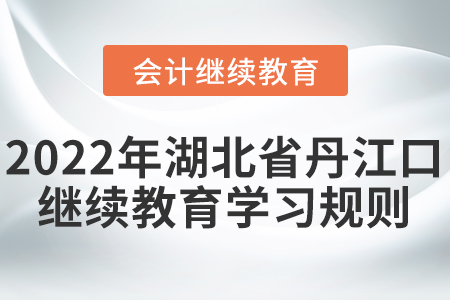 2022年湖北省丹江口會計繼續(xù)教育學(xué)習(xí)規(guī)則！