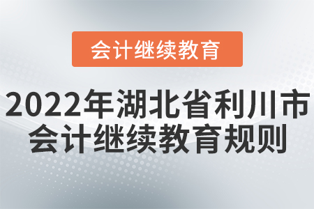 2022年湖北省利川市會計繼續(xù)教育學(xué)習(xí)規(guī)則