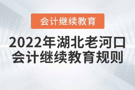 2022年湖北省老河口市會(huì)計(jì)繼續(xù)教育報(bào)名規(guī)則