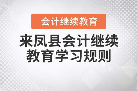 2022年湖北省來鳳縣會計(jì)繼續(xù)教育學(xué)習(xí)規(guī)則