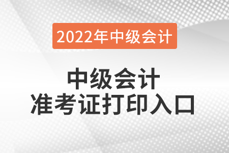 中級(jí)會(huì)計(jì)準(zhǔn)考證打印入口