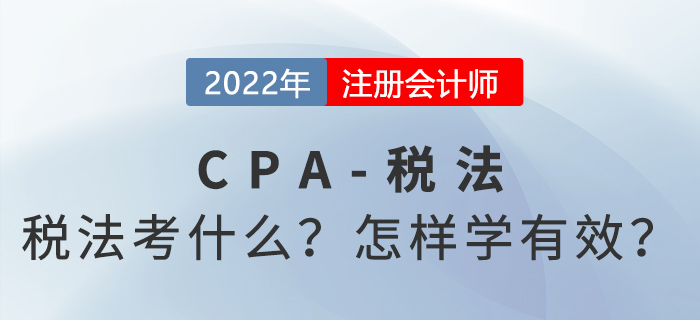 2022年CPA稅法考什么？怎樣學(xué)才有效？