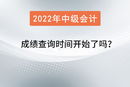 2022年中級會計成績查詢時間開始了嗎？