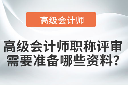 高級會計師職稱評審需要準備哪些資料？