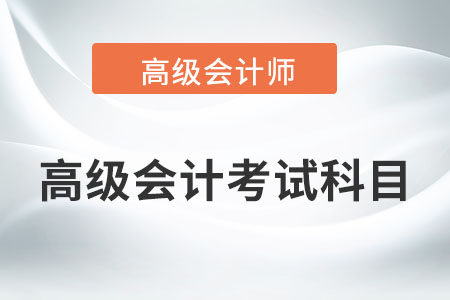 高級(jí)會(huì)計(jì)考試科目有哪些內(nèi)容？