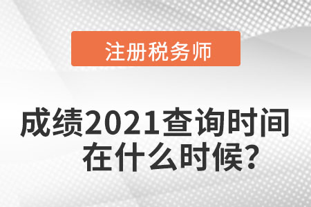 注冊稅務(wù)師成績2021查詢時間在什么時候？