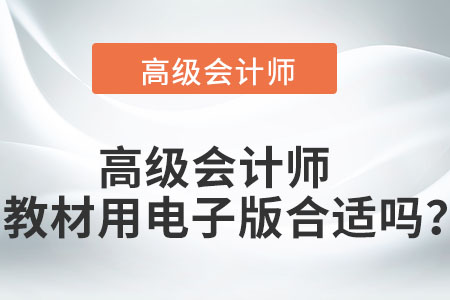高級會計師教材用電子版合適嗎？