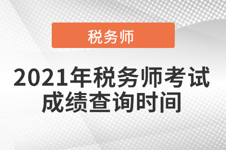 2021年的稅務(wù)師考試成績查詢時(shí)間？