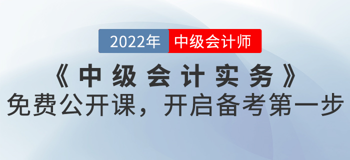 2022年《中級(jí)會(huì)計(jì)實(shí)務(wù)》免費(fèi)公開(kāi)課，開(kāi)啟備考第一步！