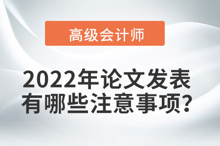 2022年高級會計師論文發(fā)表有哪些注意事項？