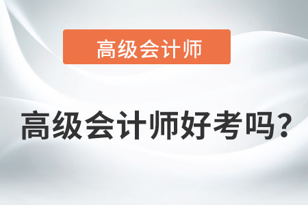 高級(jí)會(huì)計(jì)師好考嗎？