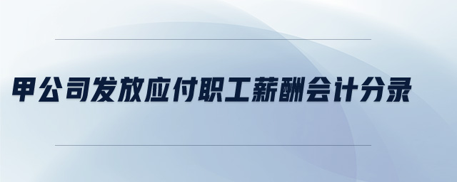 甲公司發(fā)放應付職工薪酬會計分錄
