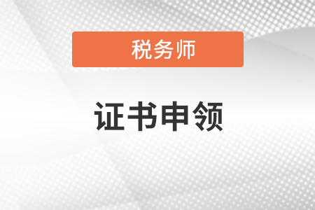 2021年稅務(wù)師證書申領(lǐng)時(shí)間是什么？