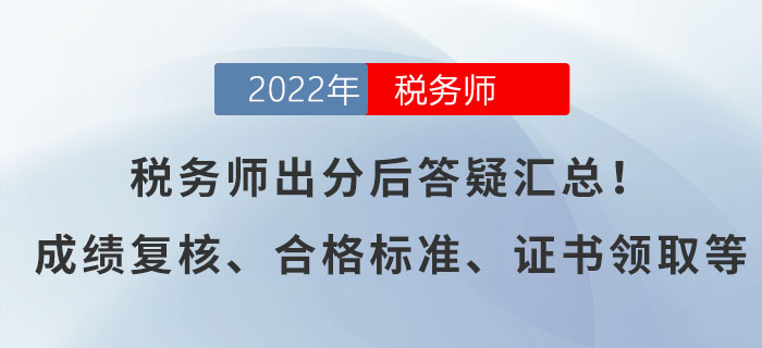 稅務(wù)師出分后答疑匯總！有關(guān)成績(jī)復(fù)核、合格標(biāo)準(zhǔn)、證書(shū)領(lǐng)取等！