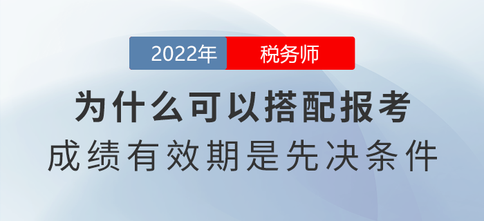 稅務(wù)師為什么可以搭配報考？成績有效期是先決條件