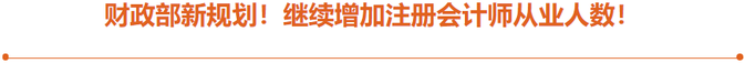 2財(cái)政部新規(guī)劃：繼續(xù)增加注冊會計(jì)師從業(yè)人數(shù)