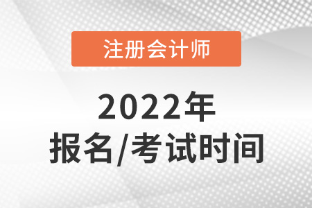 2022年注冊(cè)會(huì)計(jì)師報(bào)名和考試時(shí)間分別是哪天？