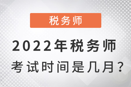2022年稅務(wù)師考試時間是幾月？
