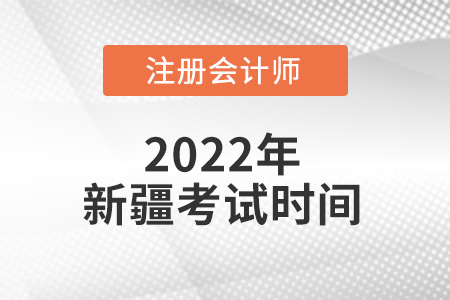 2022年新疆自治區(qū)昌吉注冊會計師考試時間出來了嗎？