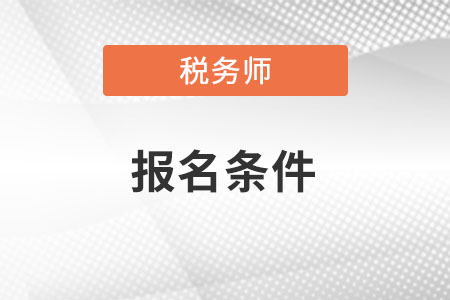 2022年稅務(wù)師報名條件是什么？