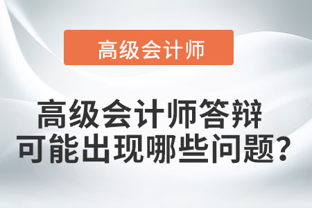 高級(jí)會(huì)計(jì)師答辯可能出現(xiàn)哪些問(wèn)題？