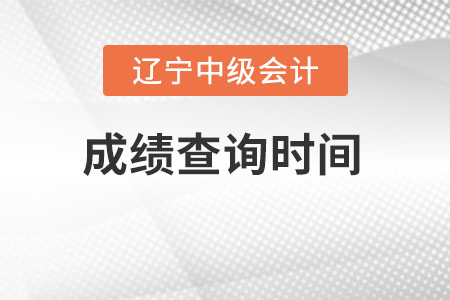 遼寧中級會計成績查詢時間在什么時候？
